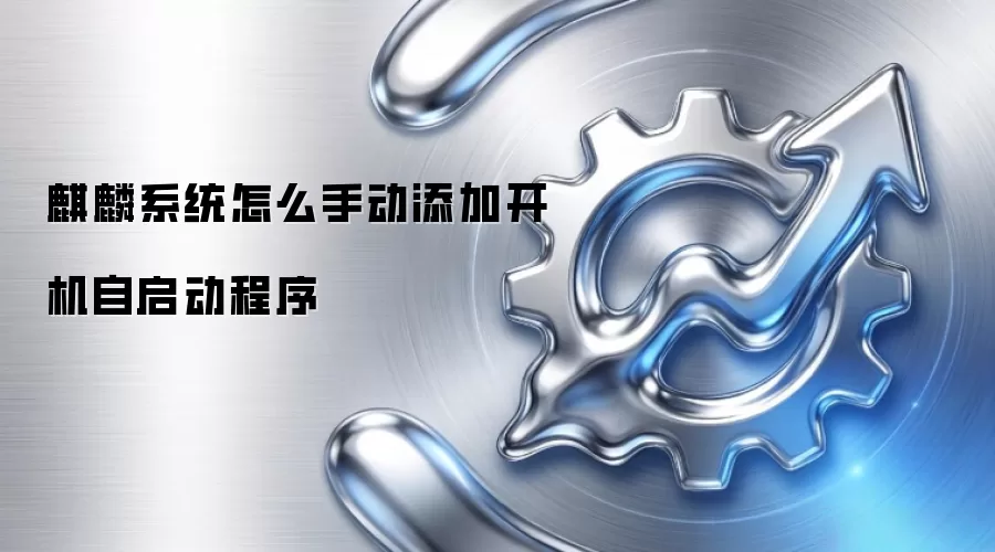 麒麟系统怎么手动添加开机自启动程序