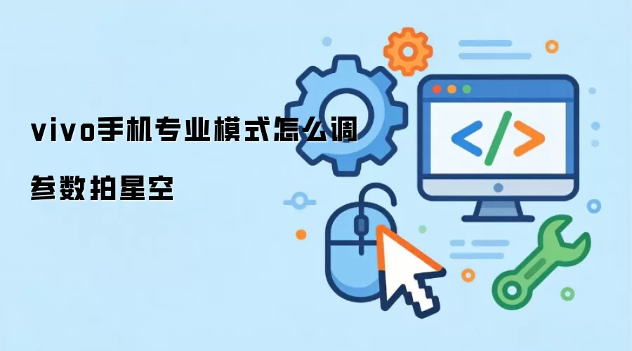 vivo手机专业模式怎么调参数拍星空