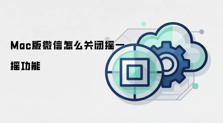 Mac版微信怎么关闭摇一摇功能