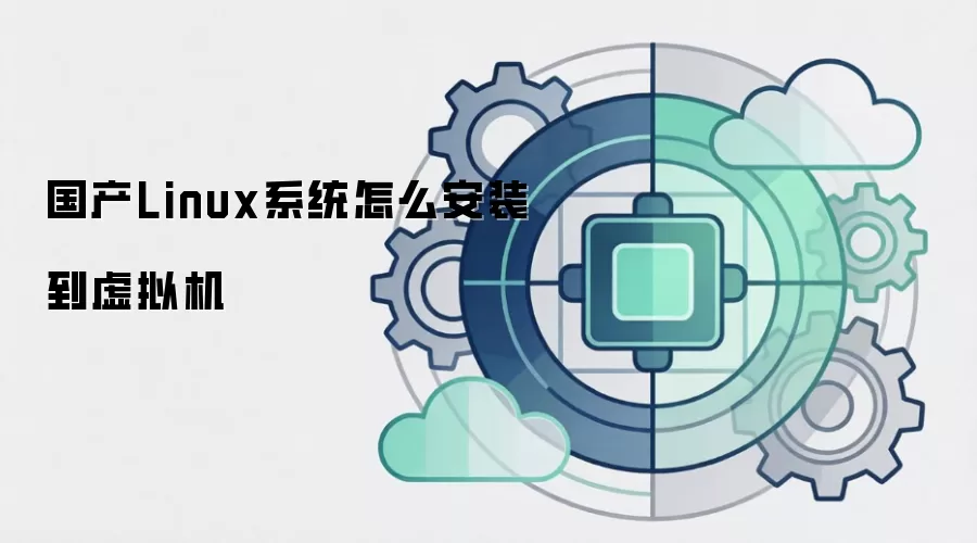 国产Linux系统怎么安装到虚拟机