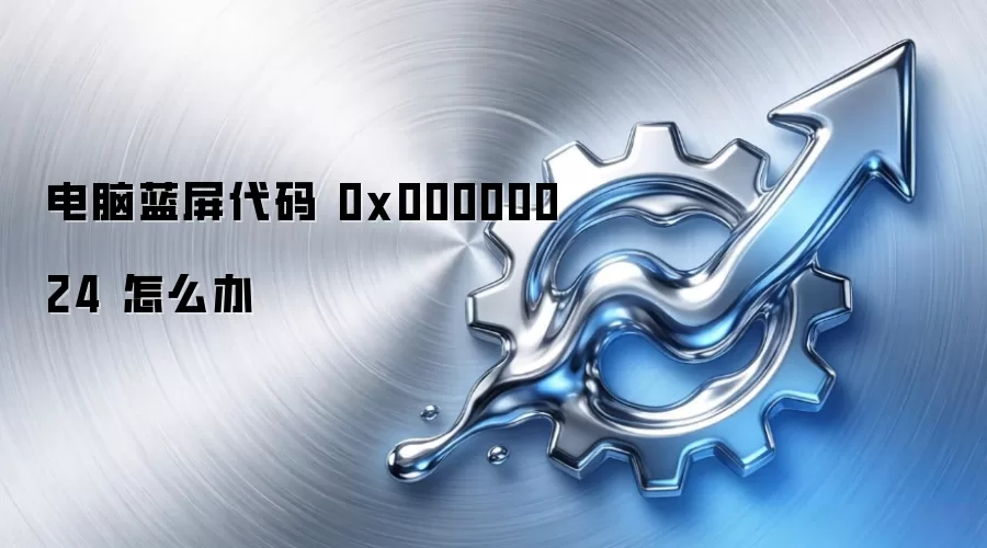 电脑蓝屏代码 0x00000024 怎么办