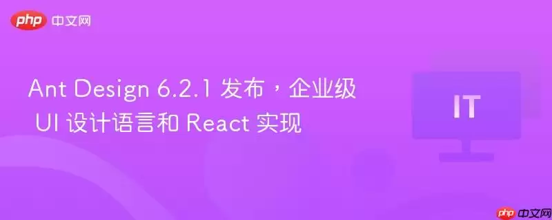 Ant Design 6.2.1 发布,企业级 UI 设计语言和 React 实现