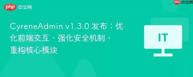 CyreneAdmin v1.3.0 发布:优化前端交互、强化安全机制、重构核心模块