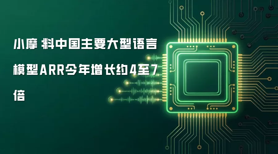 小摩:料中国主要大型语言模型ARR今年增长约4至7倍