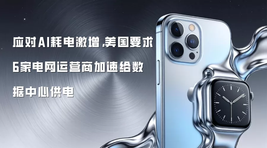 应对AI耗电激增,美国要求6家电网运营商加速给数据中心供电