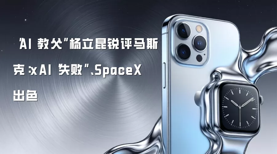 “AI 教父”杨立昆锐评马斯克:xAI“失败”、SpaceX 出色