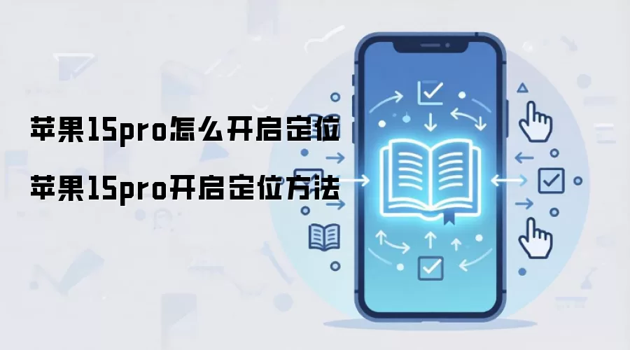 苹果15pro怎么开启定位 苹果15pro开启定位方法