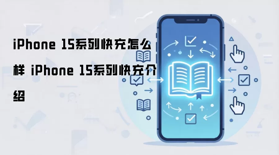 iPhone 15系列快充怎么样 iPhone 15系列快充介绍