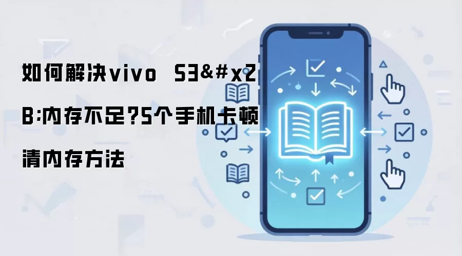 如何解决vivo S3+内存不足?5个手机卡顿清内存方法