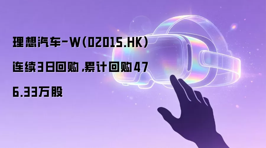 理想汽车-W(02015.HK)连续3日回购,累计回购476.33万股