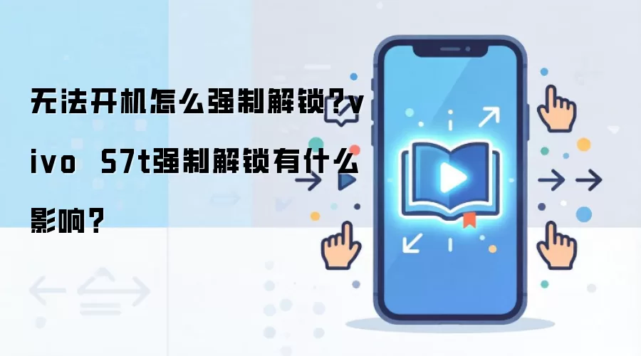 无法开机怎么强制解锁?vivo S7t强制解锁有什么影响?
