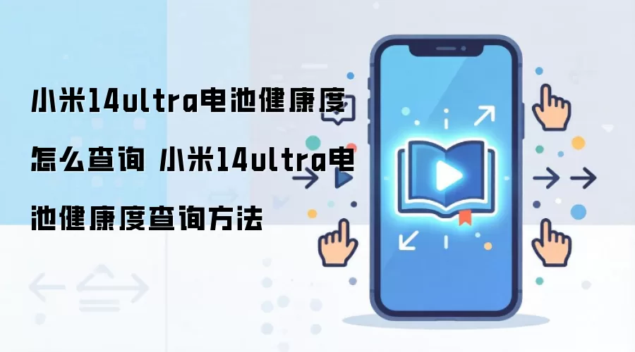小米14ultra电池健康度怎么查询 小米14ultra电池健康度查询方法