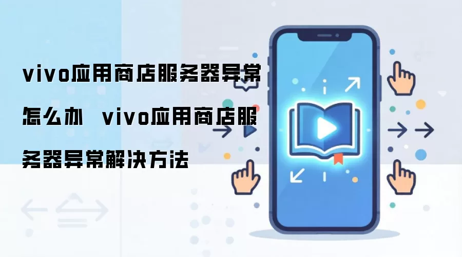 vivo应用商店服务器异常怎么办 vivo应用商店服务器异常解决方法