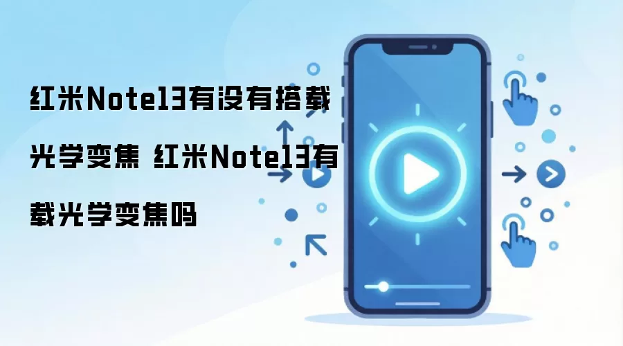 红米Note13有没有搭载光学变焦 红米Note13有载光学变焦吗