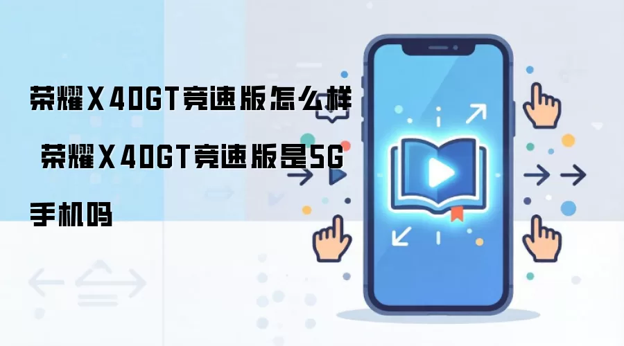 荣耀X40GT竞速版怎么样 荣耀X40GT竞速版是5G手机吗