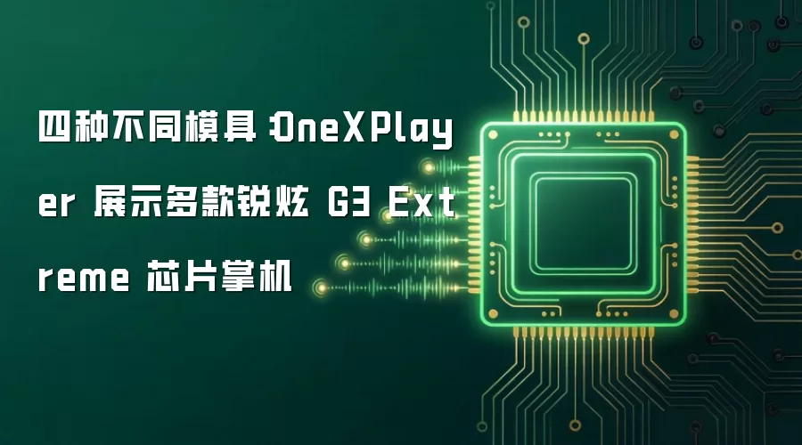四种不同模具:OneXPlayer 展示多款锐炫G3 Extreme芯片掌机