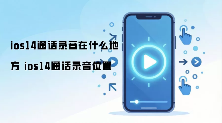 ios14通话录音在什么地方 ios14通话录音位置
