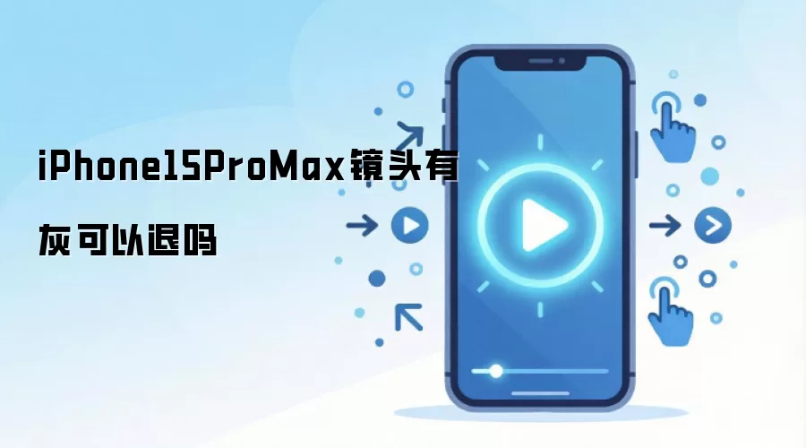 iPhone15ProMax镜头有灰可以退吗