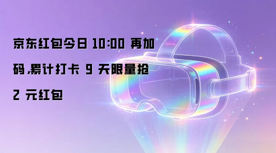 京东红包今日 10:00 再加码,累计打卡 9 天限量抢 2 元红包