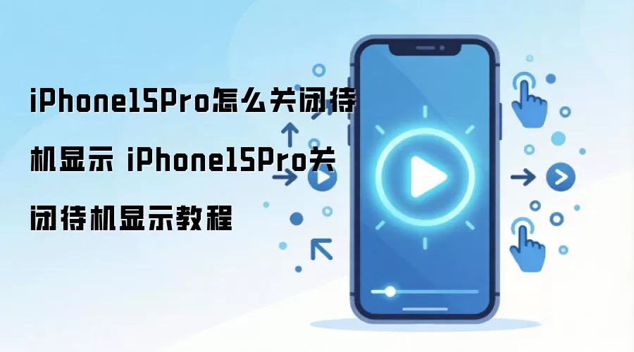 iPhone15Pro怎么关闭待机显示 iPhone15Pro关闭待机显示教程