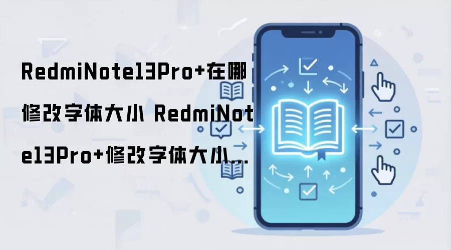 RedmiNote13Pro+在哪修改字体大小 RedmiNote13Pro+修改字体大小方法