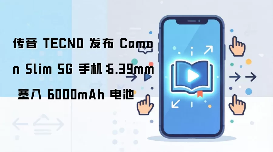 TECNO Camon Slim 5G发布:6.39mm机身与6000mAh电池规格解析