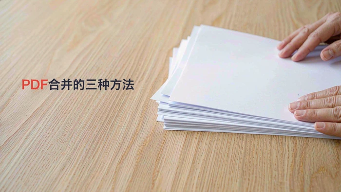 PDF合并有哪三种方法?文件顺序怎么调整