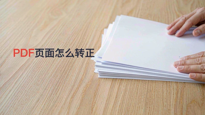 PDF页面方向错了怎么转正？四种旋转方法对比